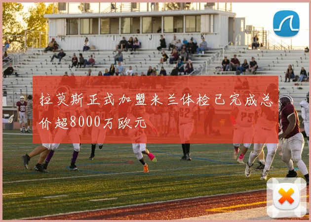 拉莫斯正式加盟米兰体检已完成总价超8000万欧元